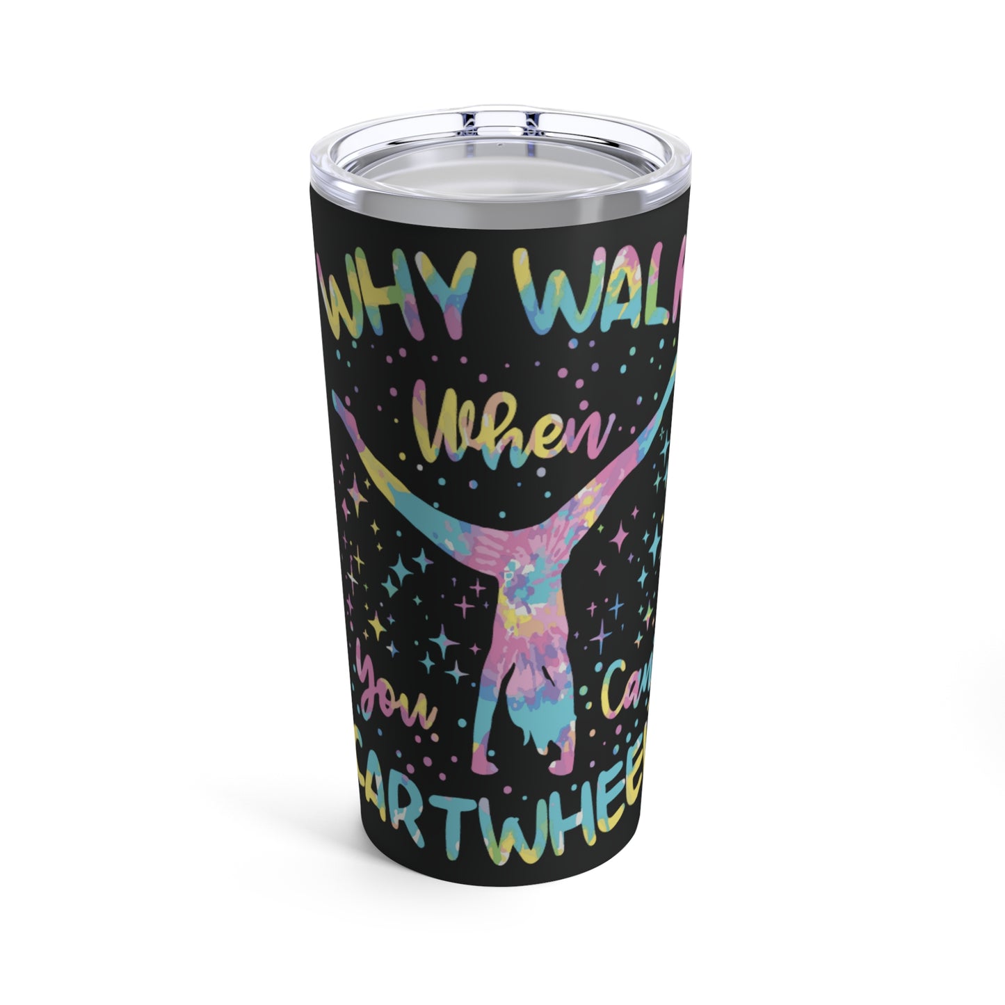 Why When You Can Walk You Can Cartwheel Tumbler 20oz