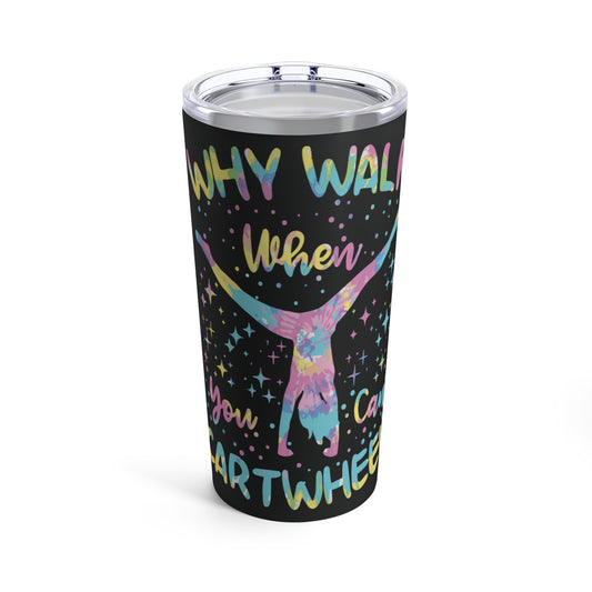 Why When You Can Walk You Can  Cartwheel Tumbler 20oz