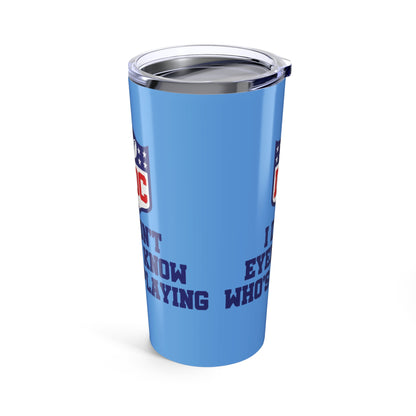 Funny Sports Tumbler 20oz, I Don't Even Know Who's Playing, Gift for Sports Fans, Drinking Cup for Game Day, Unique Team Spirit Merchandise