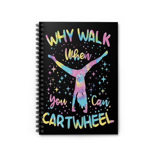 Why Walk When You Can Cartwheel Spiral Notebook - Ruled Line