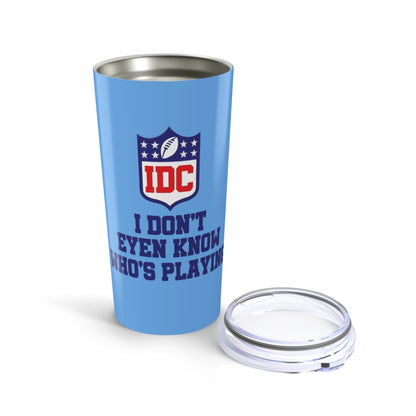 Funny Sports Tumbler 20oz, I Don't Even Know Who's Playing, Gift for Sports Fans, Drinking Cup for Game Day, Unique Team Spirit Merchandise