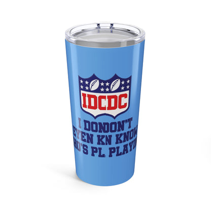 Funny Sports Tumbler 20oz, I Don't Even Know Who's Playing, Gift for Sports Fans, Drinking Cup for Game Day, Unique Team Spirit Merchandise