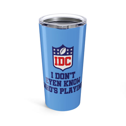 Funny Sports Tumbler 20oz, I Don't Even Know Who's Playing, Gift for Sports Fans, Drinking Cup for Game Day, Unique Team Spirit Merchandise