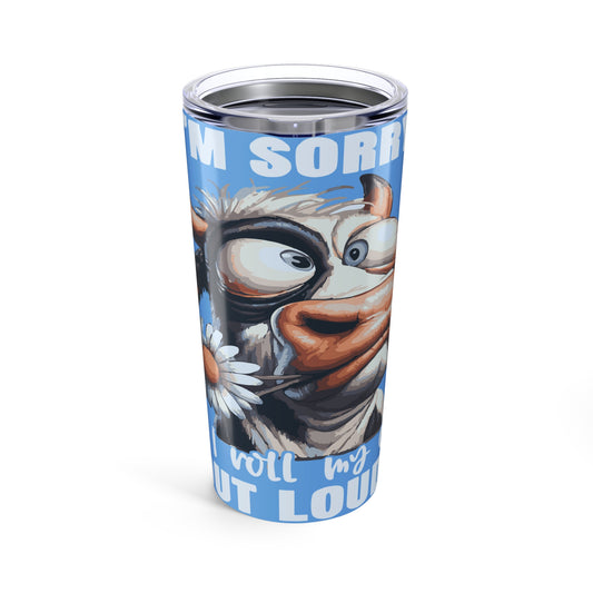 20oz Cow Tumbler — "I'm Sorry Rolled Eyes" Funny Farm Animal Travel Mug